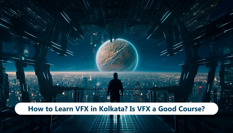 How to Learn VFX in Kolkata? Is VFX a Good Course?