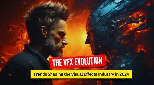 The VFX Evolution: Trends Shaping the Visual Effects Industry in 2024