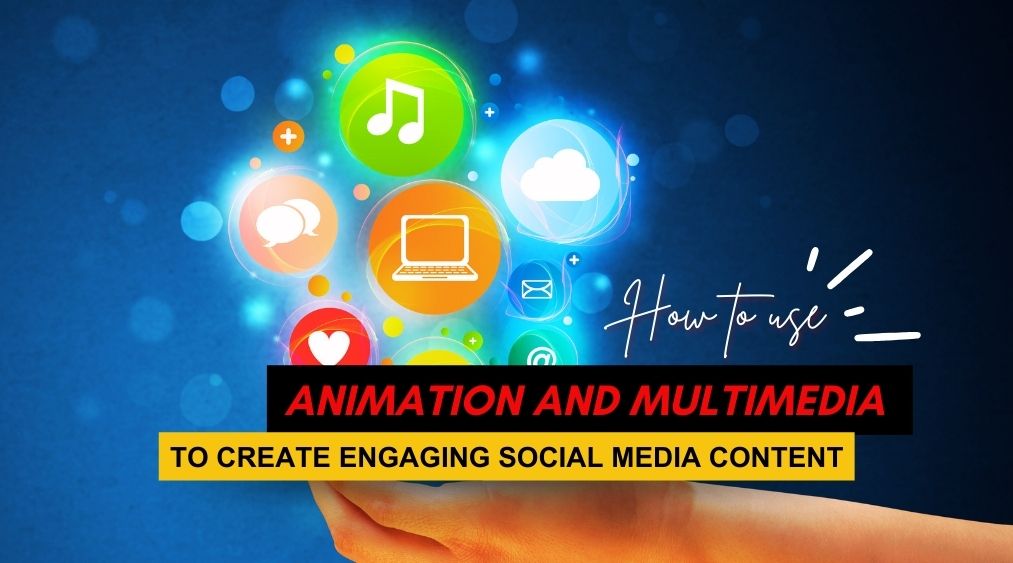 A text on How to use animation and multimedia to create engaging social media content